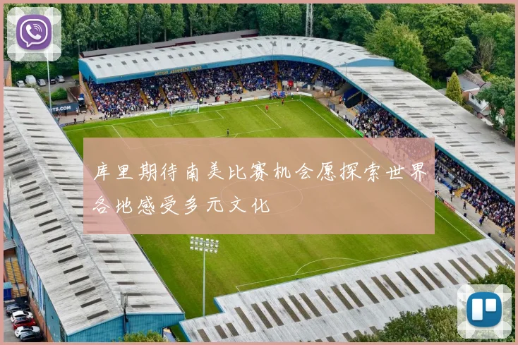 库里期待南美比赛机会愿探索世界各地感受多元文化
