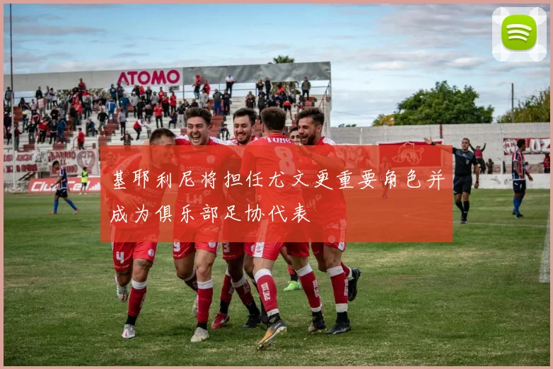 基耶利尼将担任尤文更重要角色并成为俱乐部足协代表