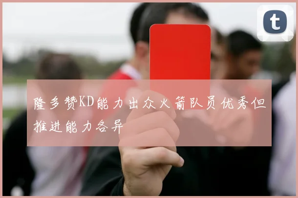 隆多赞KD能力出众火箭队员优秀但推进能力各异